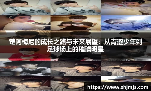 楚阿梅尼的成长之路与未来展望：从青涩少年到足球场上的璀璨明星