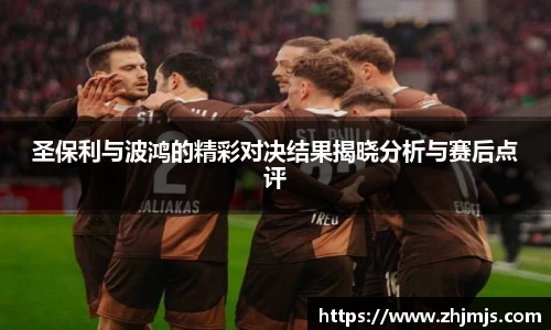 圣保利与波鸿的精彩对决结果揭晓分析与赛后点评